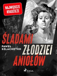 Śladami złodziei aniołów - Paweł Szlachetko - ebook