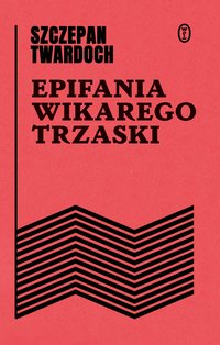 Epifania wikarego Trzaski - Szczepan Twardoch - ebook