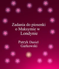 Zadania do piosenki o Maksymie w Londynie - Patryk Daniel Garkowski - ebook