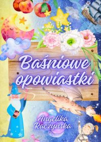 Baśniowe opowiastki - Angelika Raczyńska - ebook