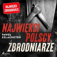 Najwięksi polscy zbrodniarze - Paweł Szlachetko - audiobook