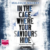 In the Cage Where Your Saviours Hide - Malcolm Mackay - audiobook