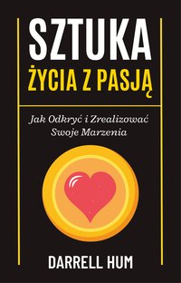 Sztuka Życia z Pasją. Jak Odkryć i Zrealizować Swoje Marzenia - Darrell Hum - ebook