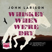 Whiskey When We're Dry - John Larison - audiobook