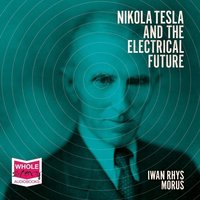 Nikola Tesla and the Electrical Future - Iwan Rhys Morus - audiobook