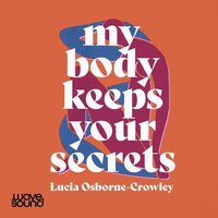 My Body Keeps Your Secrets - Lucia Osborne-Crowley - audiobook