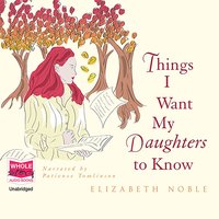 Things I Want My Daughters to Know - Elizabeth Noble - audiobook