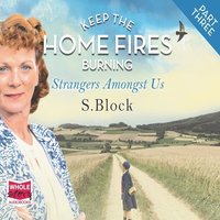 Keep the Home Fires Burning. Part Three. Strangers Amongst Us - S. Block - audiobook