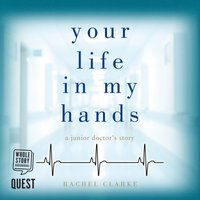 Your Life In My Hands. A junior doctor's story - Rachel Clarke - audiobook