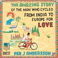 The Amazing Story of the Man Who Cycled from India to Europe for Love - Per J Andersson - audiobook
