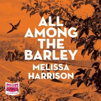 All Among the Barley - Melissa Harrison - audiobook