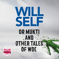 Dr Mukti and Other Tales of Woe - Will Self - audiobook