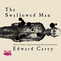 The Swallowed Man - Edward Carey - audiobook
