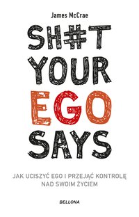 Sh#t your ego says. Jak uciszyć ego i przejąć kontrolę nad swoim życiem - James McCrae - ebook