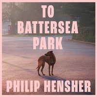 To Battersea Park - Philip Hensher - audiobook