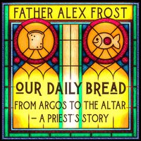 Our Daily Bread - Father Alex Frost - audiobook