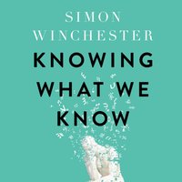 Knowing What We Know - Simon Winchester - audiobook
