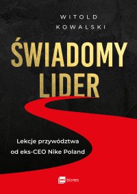 Świadomy lider. Lekcje przywództwa od eks-CEO Nike Poland - Witold Kowalski - ebook