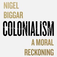 Colonialism - Nigel Biggar - audiobook