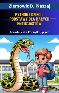 Python i dzieci. Podstawy dla małych entuzjastów. Poradnik dla początkujących - Ziemowit D. Płaszaj - ebook