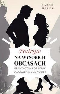 Podryw na Wysokich Obcasach. Praktyczny Poradnik Uwodzenia Dla Kobiet - Sarah Males - ebook