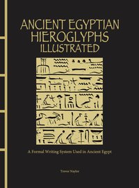 Ancient Egyptian Hieroglyphs Illustrated - Trevor Naylor - ebook