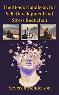 The Stoic's Handbook for Self-Development and Stress Reduction - Severen Henderson - ebook