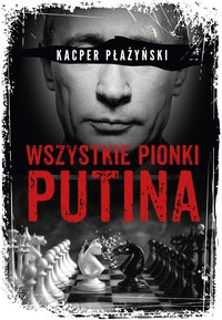 Wszystkie pionki Putina. Rosyjski lobbing - Kacper Płażyński - ebook