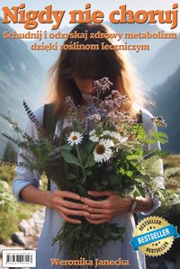 Nigdy nie choruj. Schudnij i odzyskaj zdrowy metabolizm dzięki roślinom leczniczym - Weronika Janecka - ebook