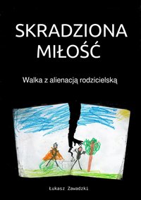 Skradziona miłość. Walka z alienacją rodzicielską - Łukasz Zawadzki - ebook