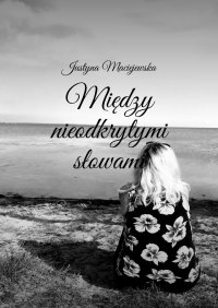 Między nieodkrytymi słowami - Justyna Maciejewska - ebook