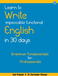 Learn to Write Impeccable Functional English in 30 Days. Grammar Fundamentals for Professionals - Indu Prakash - ebook