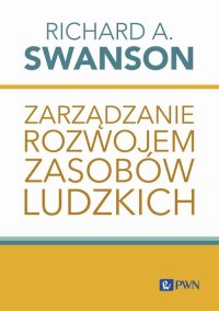 Zarządzanie rozwojem zasobów ludzkich - Richard A. Swanson - ebook