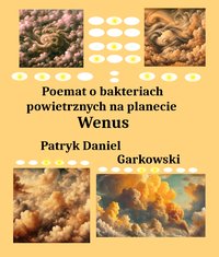 Poemat o bakteriach powietrznych na planecie Wenus - Patryk Daniel Garkowski - ebook