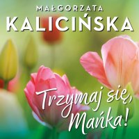 Trzymaj się, Mańka! - Małgorzata Kalicińska - audiobook