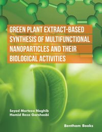 Green Plant Extract-Based Synthesis of Multifunctional Nanoparticles and their Biological Activities - Seyed Morteza Naghib - ebook