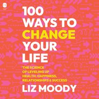100 Ways to Change Your Life - Liz Moody - audiobook