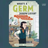 What's a Germ, Joseph Lister? - Lori Alexander - audiobook