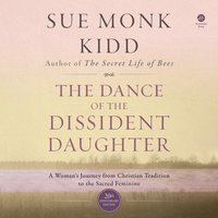 Dance of the Dissident Daughter - Sue Monk Kidd - audiobook