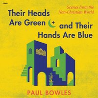 Their Heads Are Green and Their Hands Are Blue - Paul Bowles - audiobook