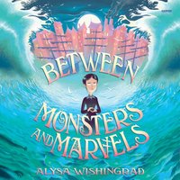 Between Monsters and Marvels - Alysa Wishingrad - audiobook