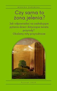 Czy sarna to żona jelenia? Jak odpowiadać na zaskakujące pytania dzieci dotyczące świata przyrody? Obalamy mity przyrodnicze - Monika Zarębska - ebook