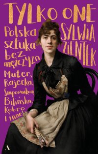 Tylko one Polska sztuka bez mężczyzn - Sylwia Zientek - ebook