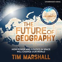 The Future of Geography : How Power and Politics in Space Will Change Our World - Tim Marshall - audiobook