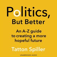 Politics, But Better - Tatton Spiller - audiobook