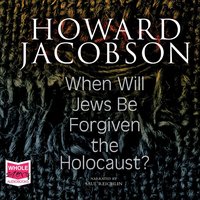 When Will Jews Be Forgiven the Holocaust - Howard Jacobson - audiobook
