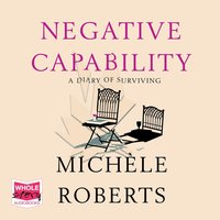 Negative Capability - Michele Roberts - audiobook