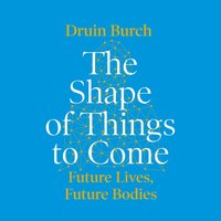 The Shape of Things to Come - Druin Burch - audiobook