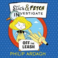 Stick and Fetch Off The Leash - Philip Ardagh - audiobook