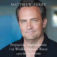 Przyjaciele, kochankowie i ta Wielka Straszna Rzecz - Matthew Perry - audiobook